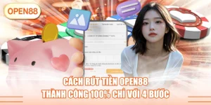 Cách Rút Tiền OPEN88 Thành Công 100% Chỉ Với 4 Bước