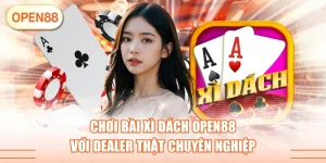 Chơi Bài Xì Dách OPEN88 Với Dealer Thật Chuyên Nghiệp
