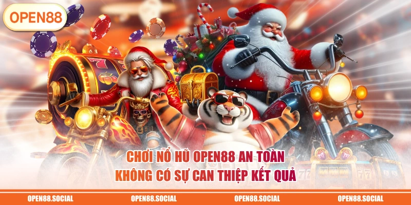 Chơi nổ hũ OPEN88 an toàn, không có sự can thiệp kết quả