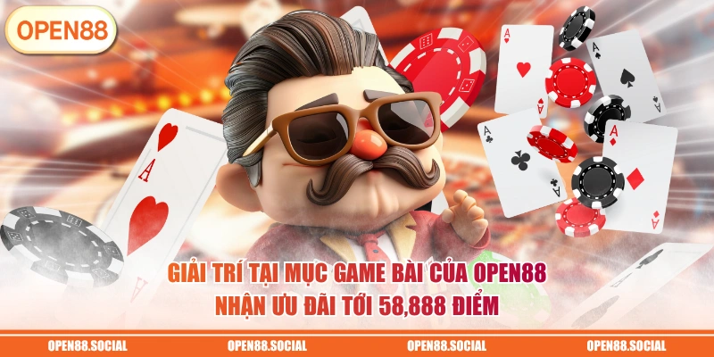 Giải trí tại mục game bài của OPEN88 nhận ưu đãi tới 58,888 điểm