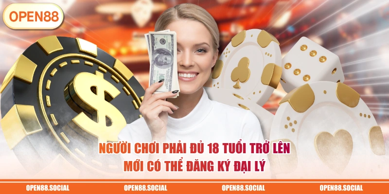 Người chơi phải đủ 18 tuổi trở lên mới có thể đăng ký đại lý